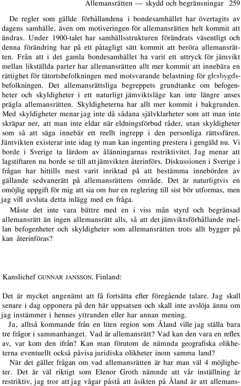 Från att i det gamla bondesamhället ha varit ett uttryck för jämvikt mellan likställda parter har allemansrätten allt mer kommit att innebära en rättighet för tätortsbefolkningen med motsvarande