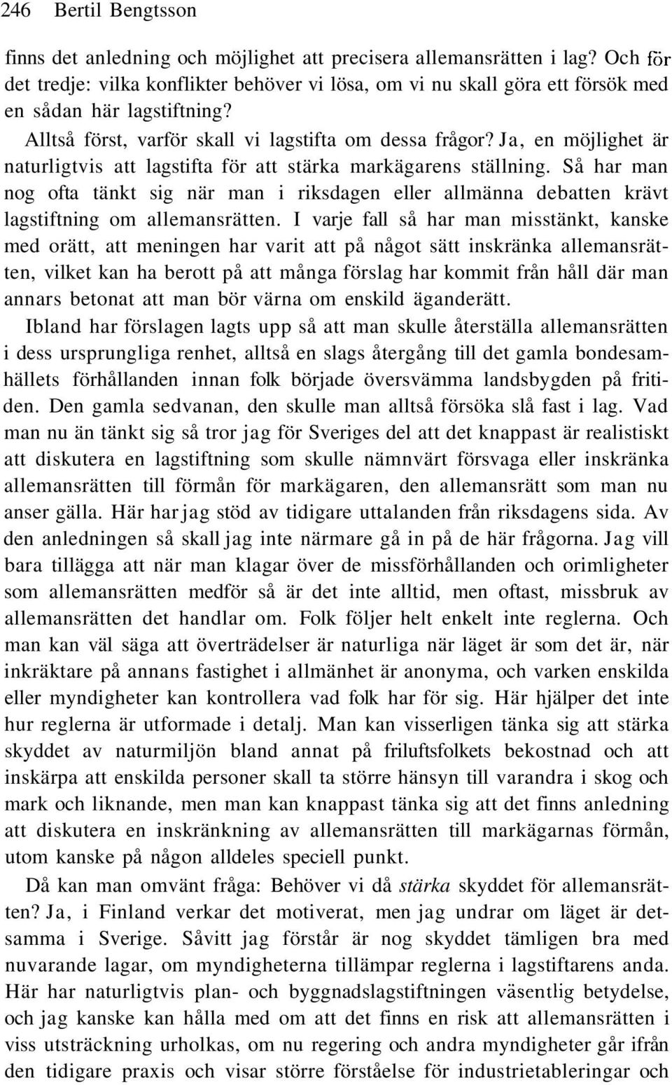 Ja, en möjlighet är naturligtvis att lagstifta för att stärka markägarens ställning. Så har man nog ofta tänkt sig när man i riksdagen eller allmänna debatten krävt lagstiftning om allemansrätten.