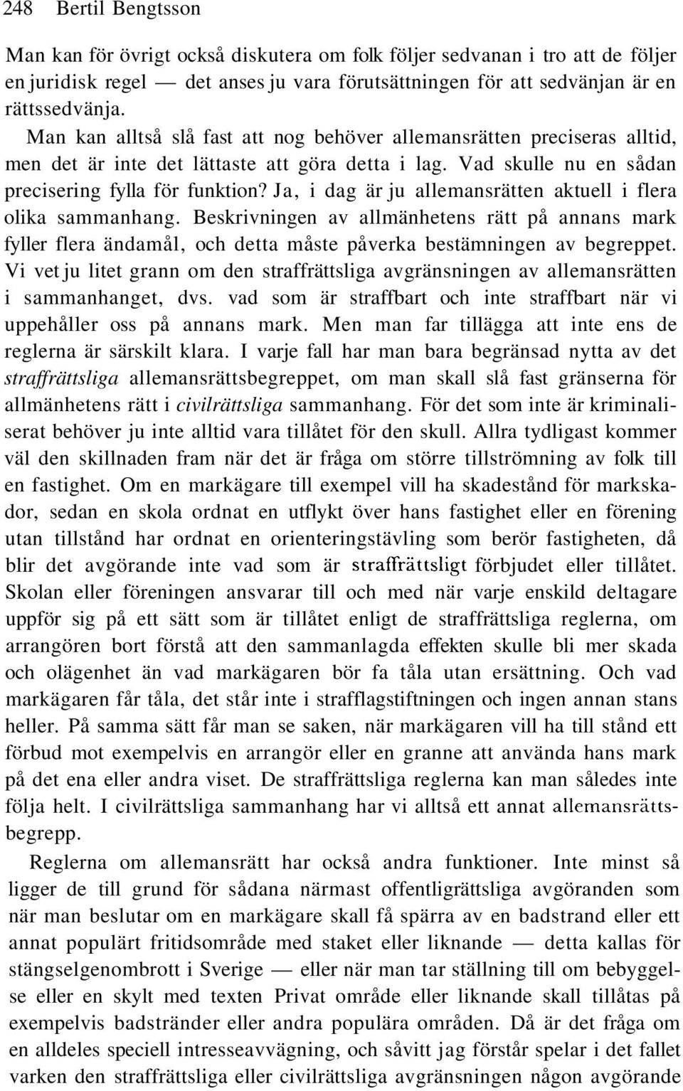 Ja, i dag är ju allemansrätten aktuell i flera olika sammanhang. Beskrivningen av allmänhetens rätt på annans mark fyller flera ändamål, och detta måste påverka bestämningen av begreppet.