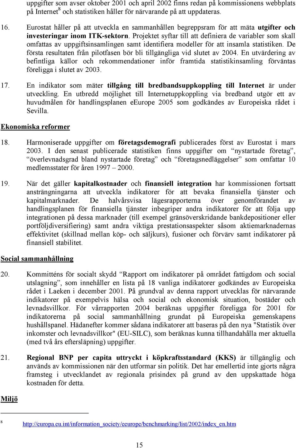 Projektet syftar till att definiera de variabler som skall omfattas av uppgiftsinsamlingen samt identifiera modeller för att insamla statistiken.