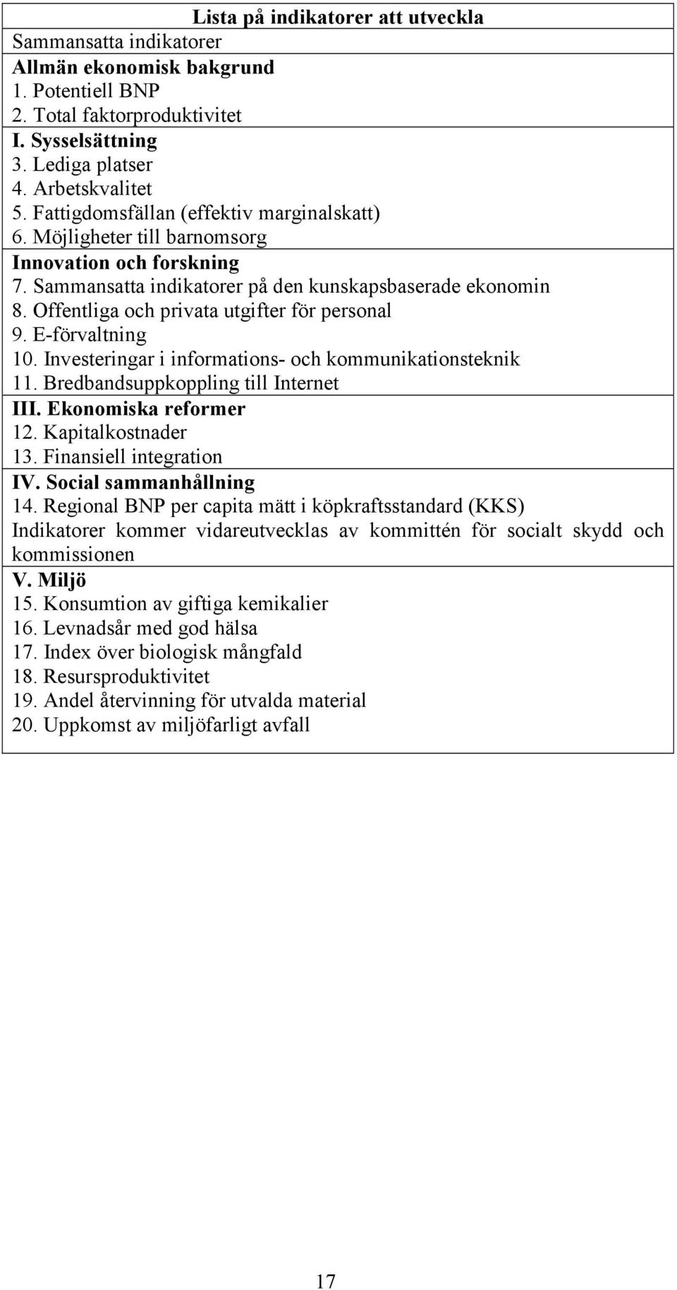 Offentliga och privata utgifter för personal 9. E-förvaltning 10. Investeringar i informations- och kommunikationsteknik 11. Bredbandsuppkoppling till Internet III. Ekonomiska reformer 12.