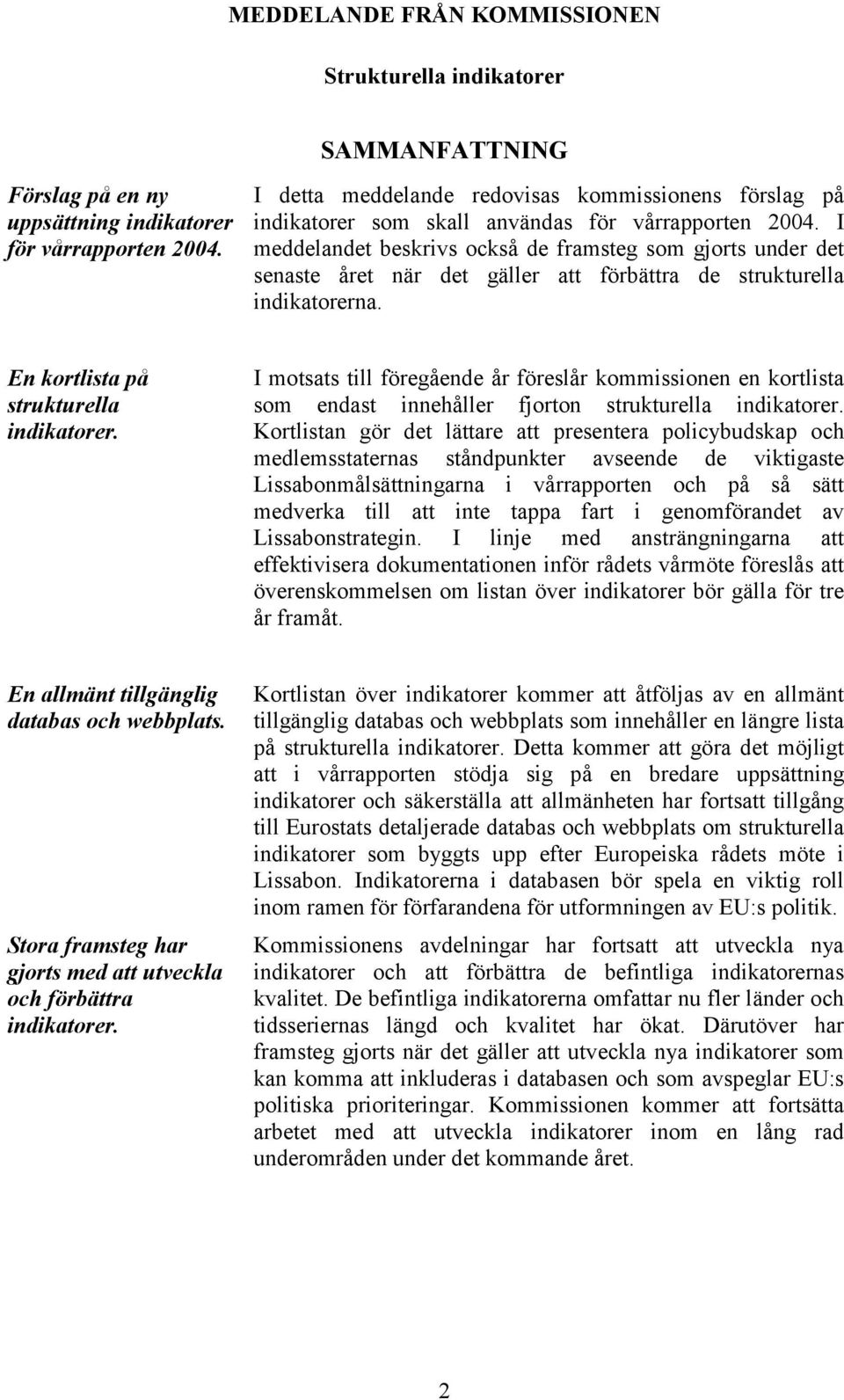 I meddelandet beskrivs också de framsteg som gjorts under det senaste året när det gäller att förbättra de strukturella indikatorerna. En kortlista på strukturella indikatorer.