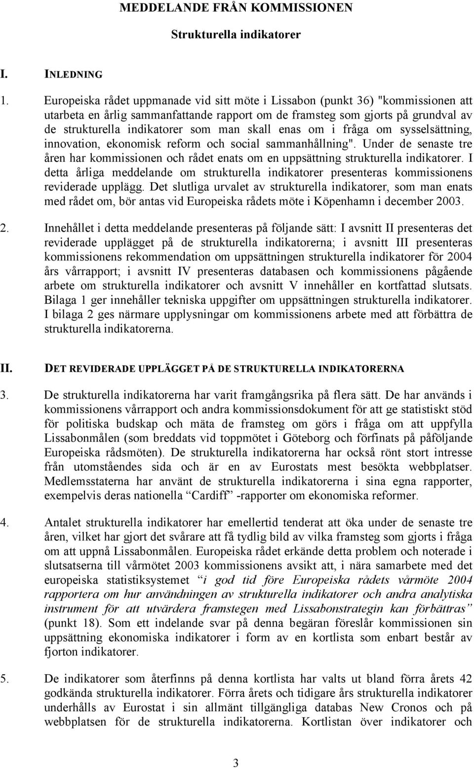 skall enas om i fråga om sysselsättning, innovation, ekonomisk reform och social sammanhållning". Under de senaste tre åren har kommissionen och rådet enats om en uppsättning strukturella indikatorer.