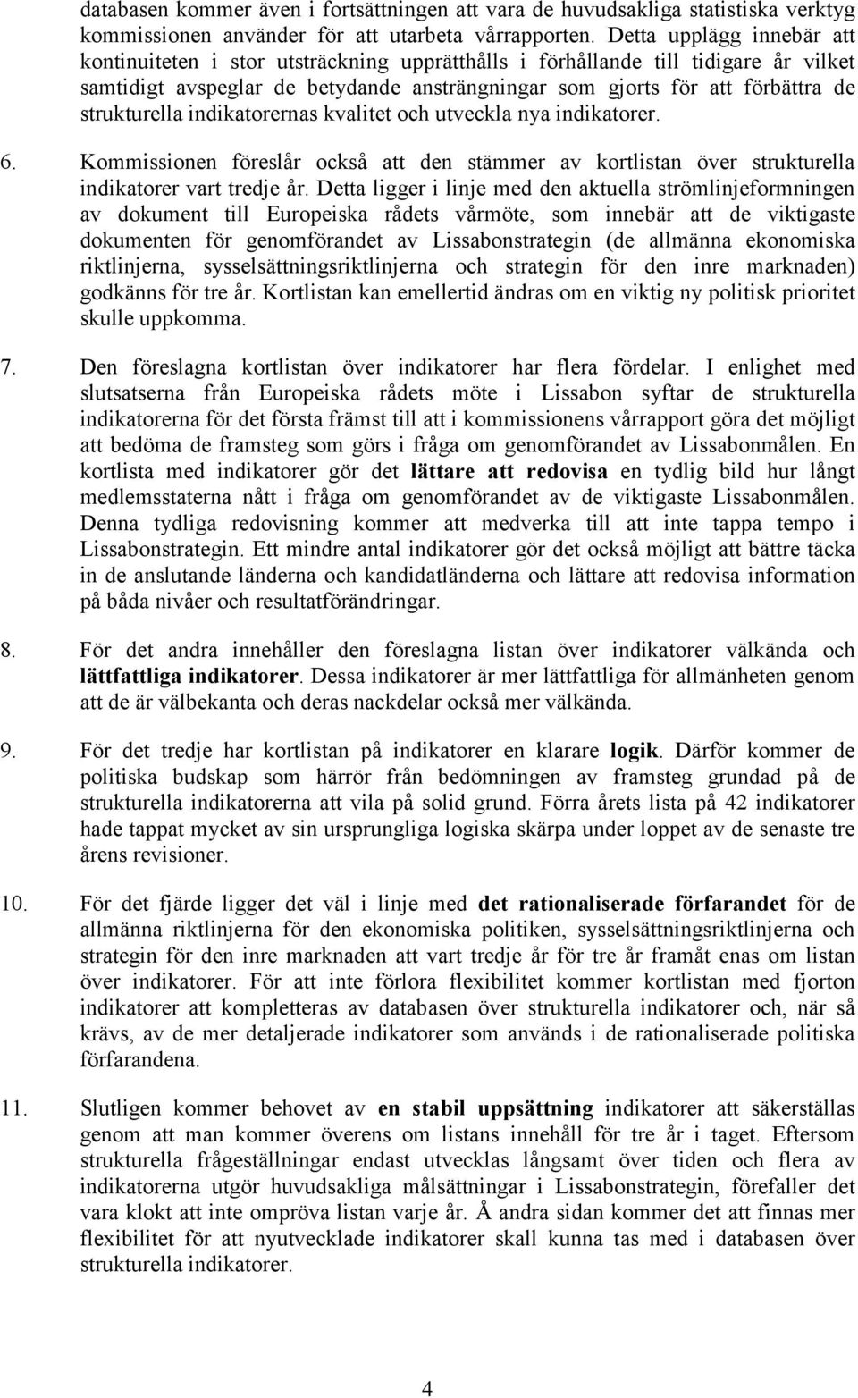 strukturella indikatorernas kvalitet och utveckla nya indikatorer. 6. Kommissionen föreslår också att den stämmer av kortlistan över strukturella indikatorer vart tredje år.