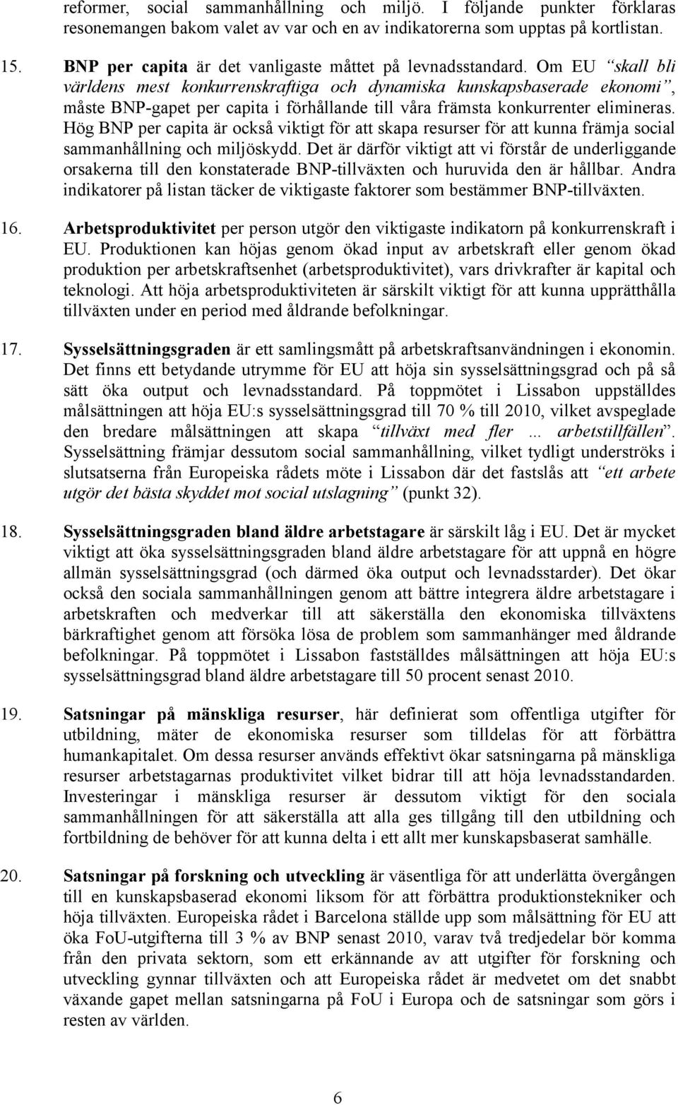 Om EU skall bli världens mest konkurrenskraftiga och dynamiska kunskapsbaserade ekonomi, måste BNP-gapet per capita i förhållande till våra främsta konkurrenter elimineras.