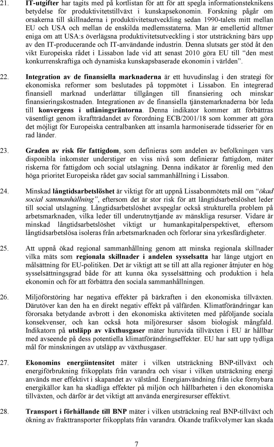 Man är emellertid alltmer eniga om att USA:s överlägsna produktivitetsutveckling i stor utsträckning bärs upp av den IT-producerande och IT-användande industrin.