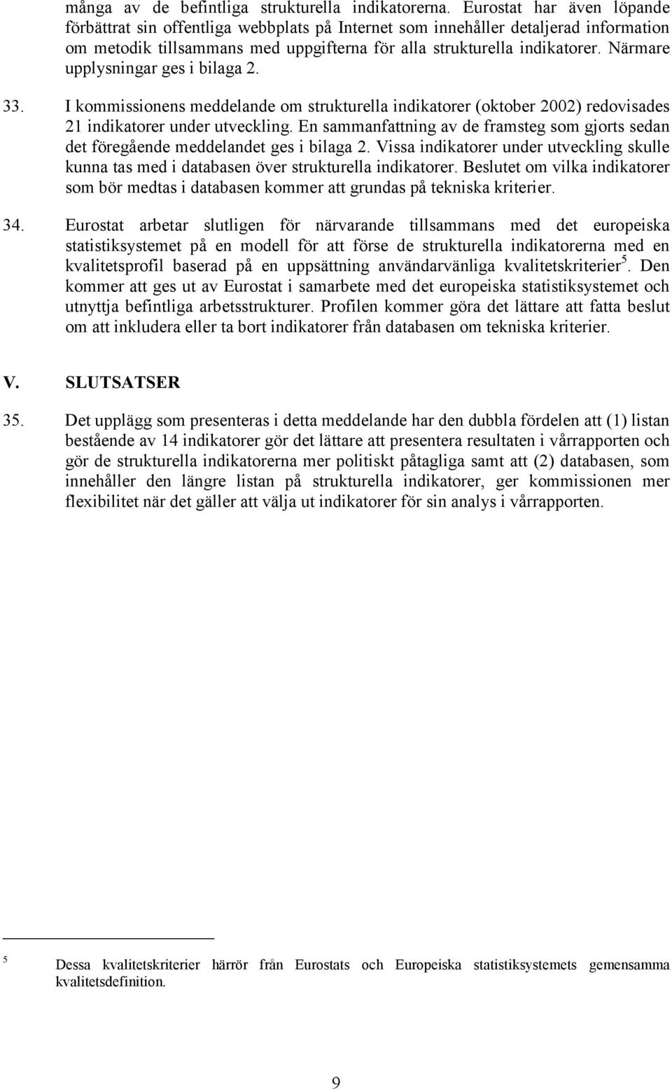 Närmare upplysningar ges i bilaga 2. 33. I kommissionens meddelande om strukturella indikatorer (oktober 2002) redovisades 21 indikatorer under utveckling.