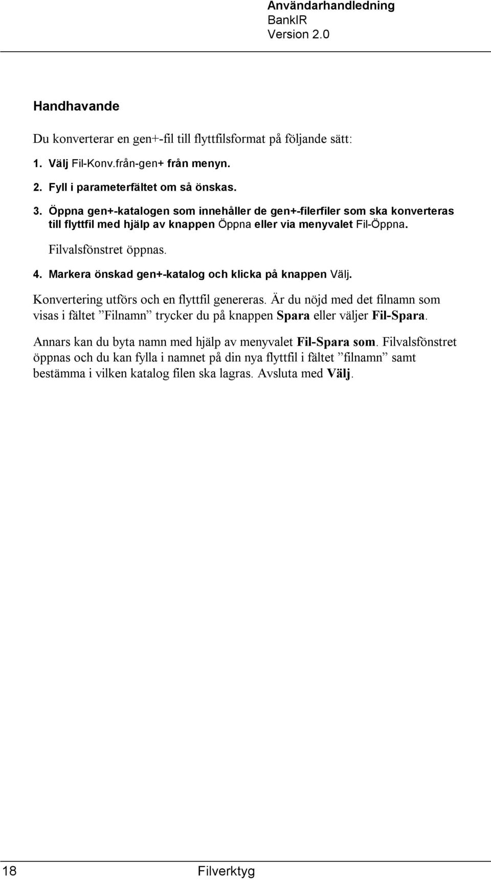 Markera önskad gen+-katalog och klicka på knappen Välj. Konvertering utförs och en flyttfil genereras.