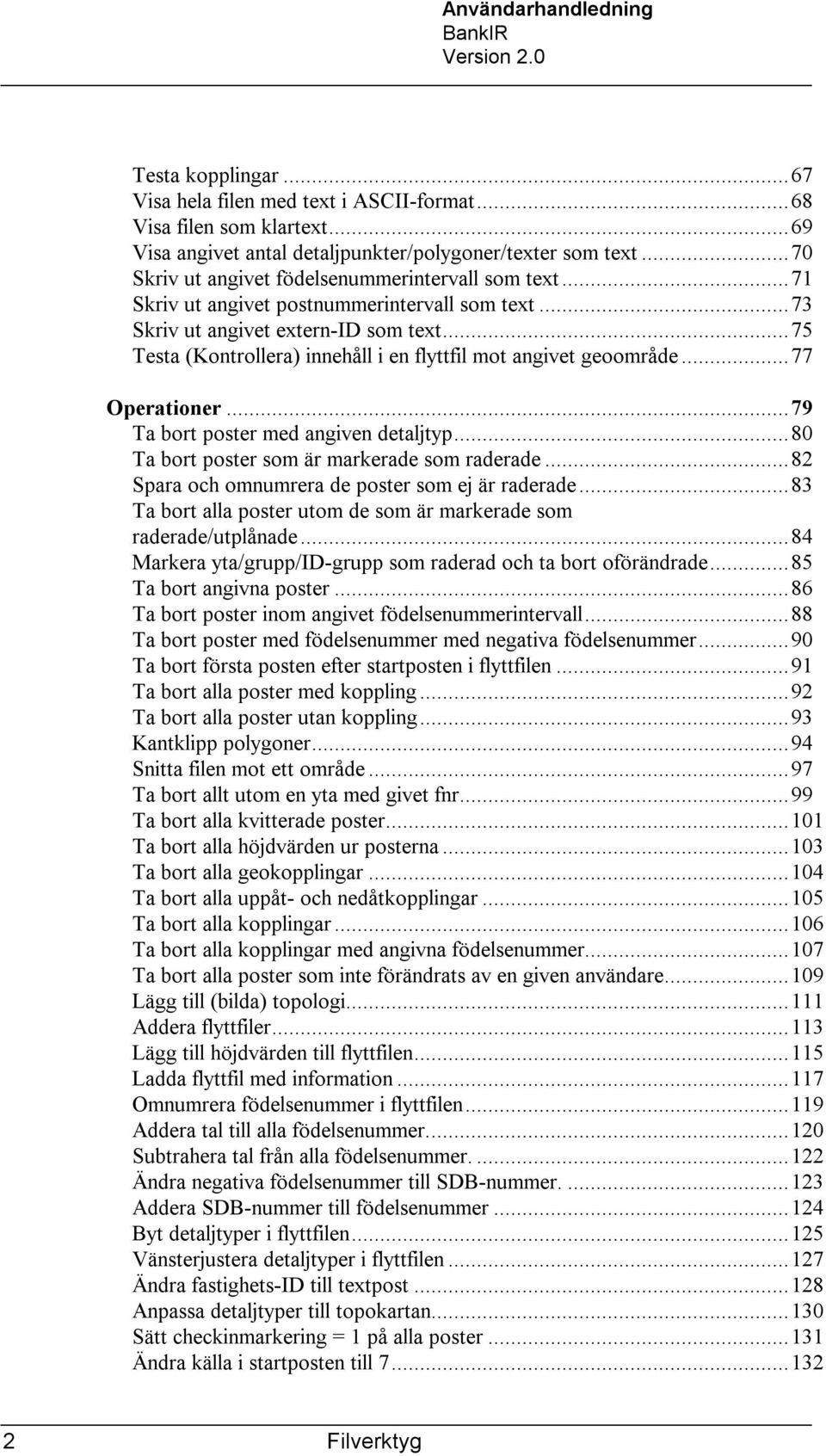 ..75 Testa (Kontrollera) innehåll i en flyttfil mot angivet geoområde...77 Operationer...79 Ta bort poster med angiven detaljtyp...80 Ta bort poster som är markerade som raderade.