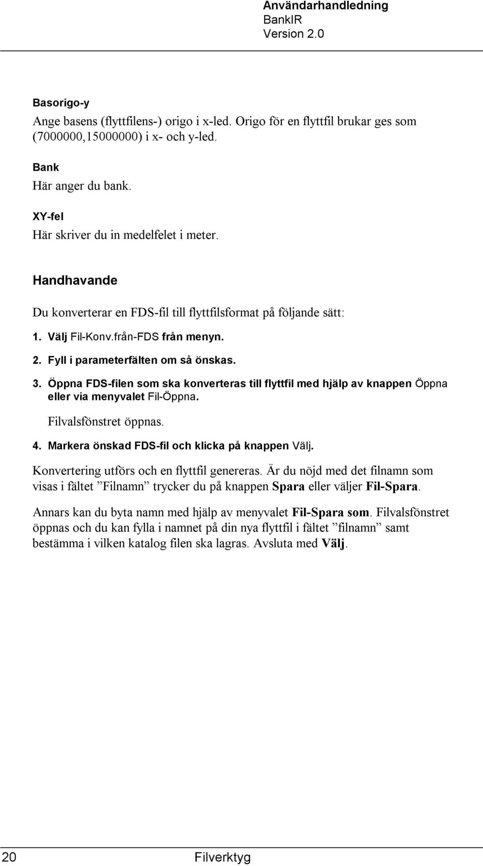 Öppna FDS-filen som ska konverteras till flyttfil med hjälp av knappen Öppna eller via menyvalet Fil-Öppna. Filvalsfönstret öppnas. 4. Markera önskad FDS-fil och klicka på knappen Välj.