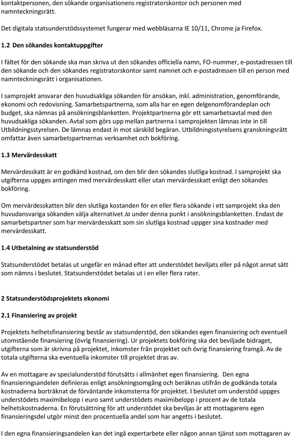 2 Den sökandes kontaktuppgifter I fältet för den sökande ska man skriva ut den sökandes officiella namn, FO-nummer, e-postadressen till den sökande och den sökandes registratorskontor samt namnet och