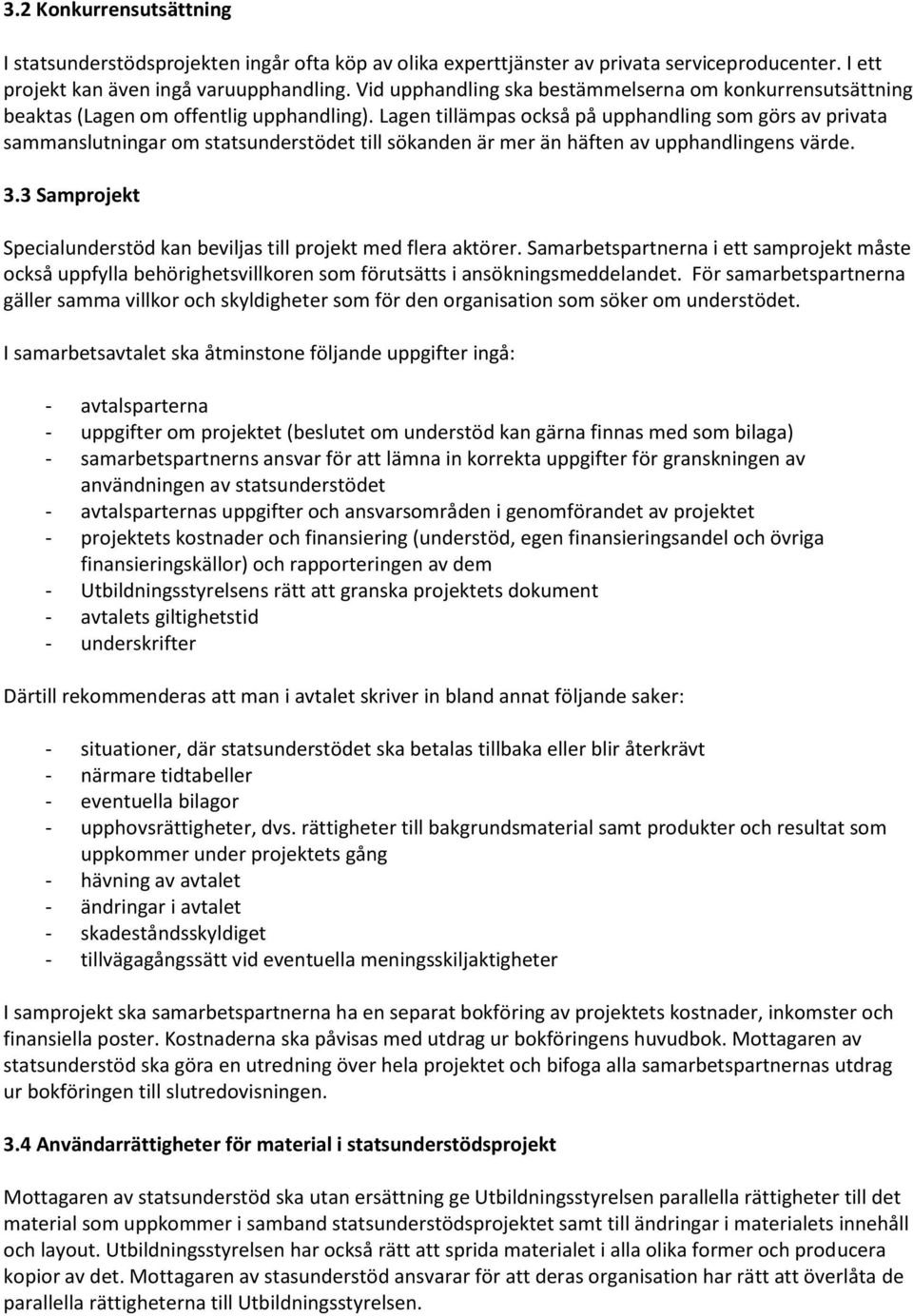 Lagen tillämpas också på upphandling som görs av privata sammanslutningar om statsunderstödet till sökanden är mer än häften av upphandlingens värde. 3.