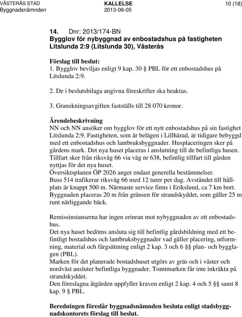 NN och NN ansöker om bygglov för ett nytt enbostadshus på sin fastighet Litslunda 2:9. Fastigheten, som är belägen i Lillhärad, är tidigare bebyggd med ett enbostadshus och lantbruksbyggnader.