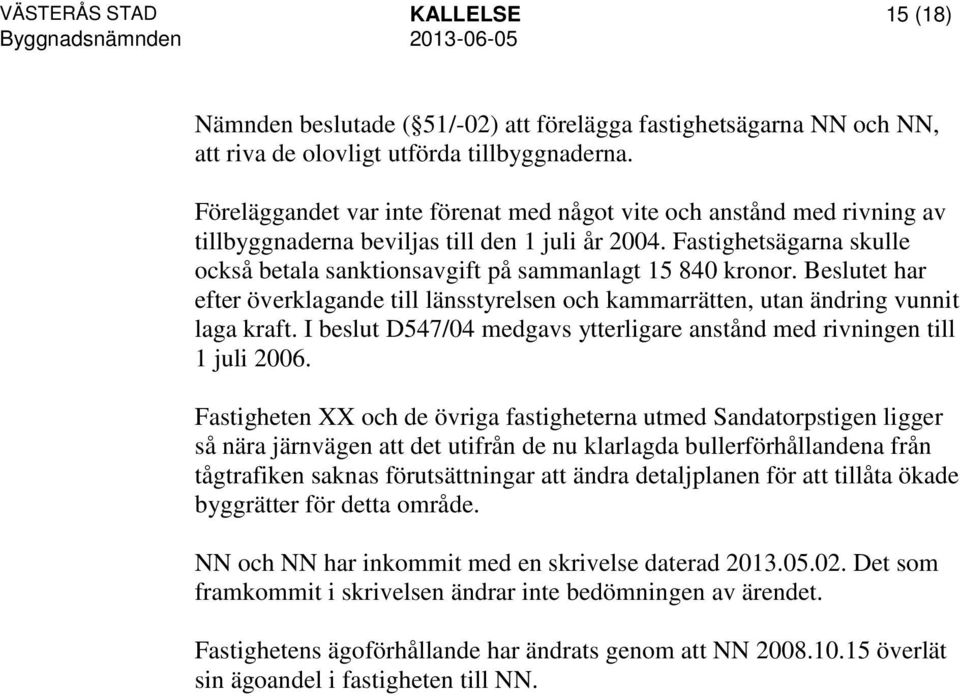 Fastighetsägarna skulle också betala sanktionsavgift på sammanlagt 15 840 kronor. Beslutet har efter överklagande till länsstyrelsen och kammarrätten, utan ändring vunnit laga kraft.