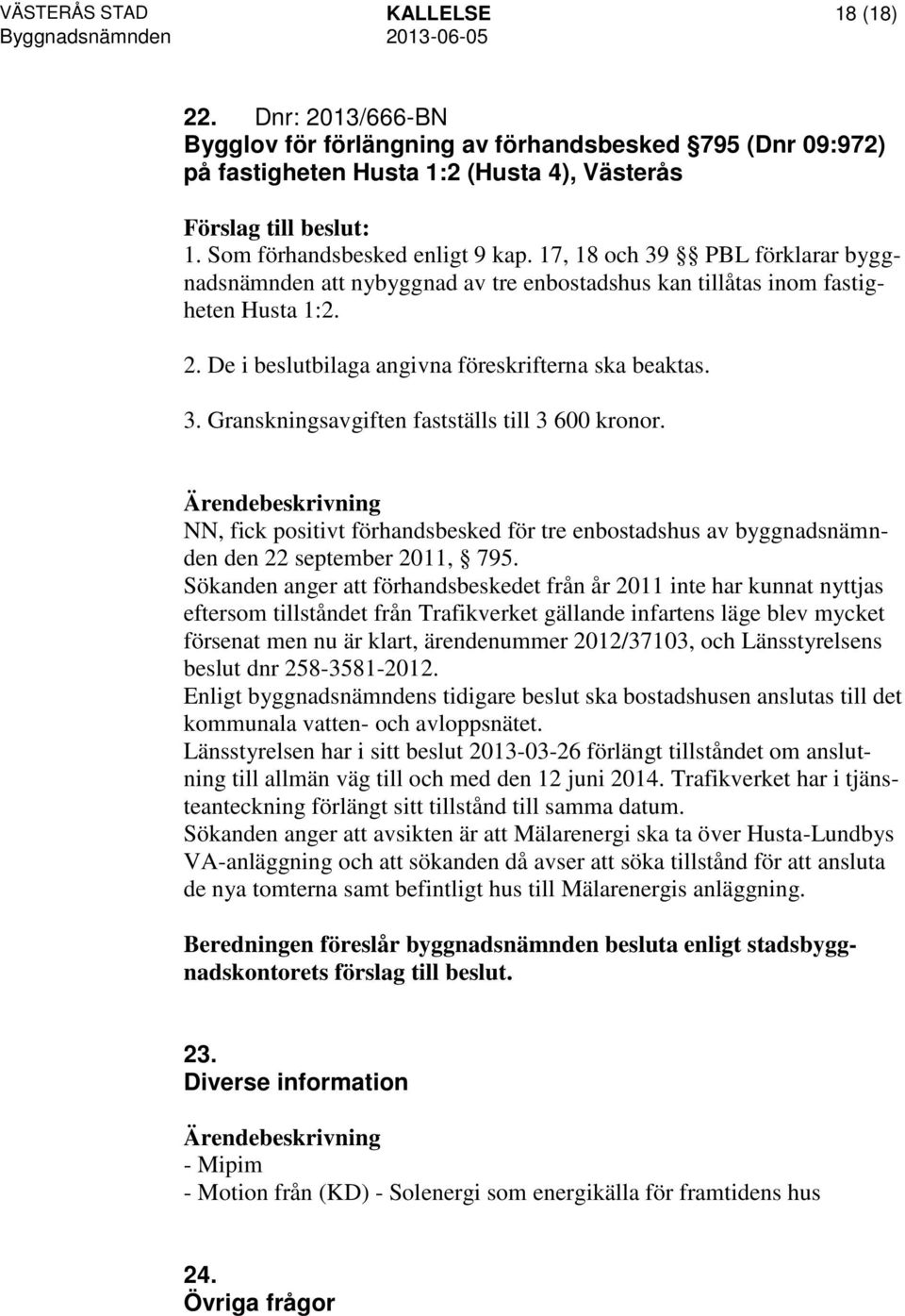 NN, fick positivt förhandsbesked för tre enbostadshus av byggnadsnämnden den 22 september 2011, 795.