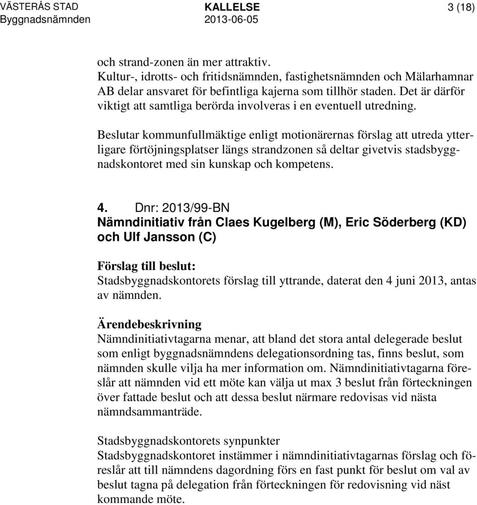 Beslutar kommunfullmäktige enligt motionärernas förslag att utreda ytterligare förtöjningsplatser längs strandzonen så deltar givetvis stadsbyggnadskontoret med sin kunskap och kompetens. 4.