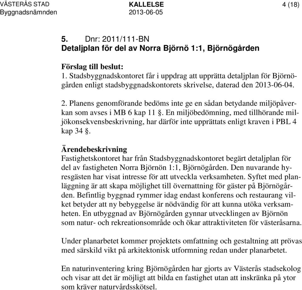 13-06-04. 2. Planens genomförande bedöms inte ge en sådan betydande miljöpåverkan som avses i MB 6 kap 11.