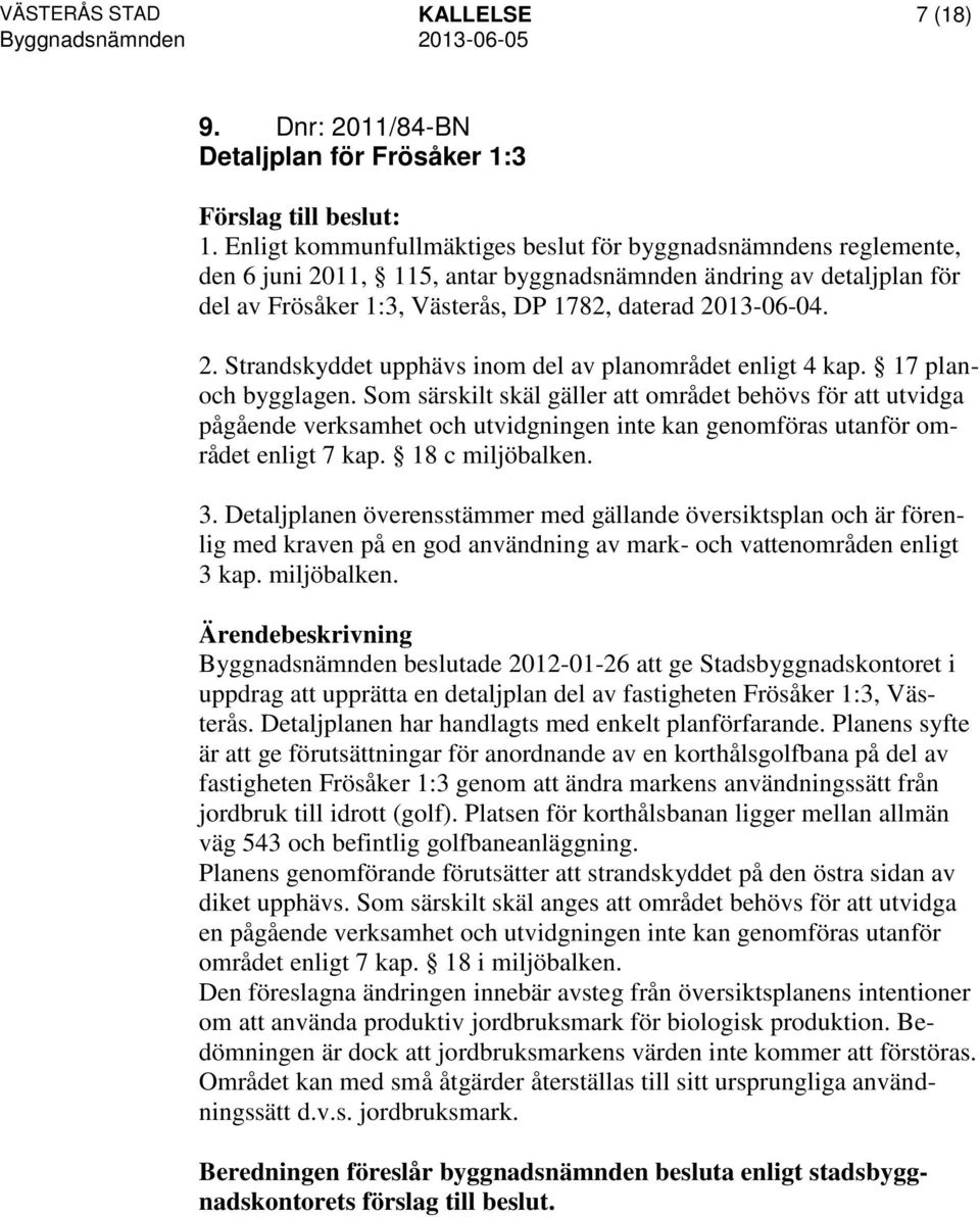 17 planoch bygglagen. Som särskilt skäl gäller att området behövs för att utvidga pågående verksamhet och utvidgningen inte kan genomföras utanför området enligt 7 kap. 18 c miljöbalken. 3.