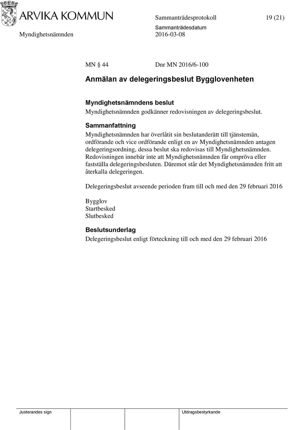 redovisas till Myndighetsnämnden. Redovisningen innebär inte att Myndighetsnämnden får ompröva eller fastställa delegeringsbesluten.