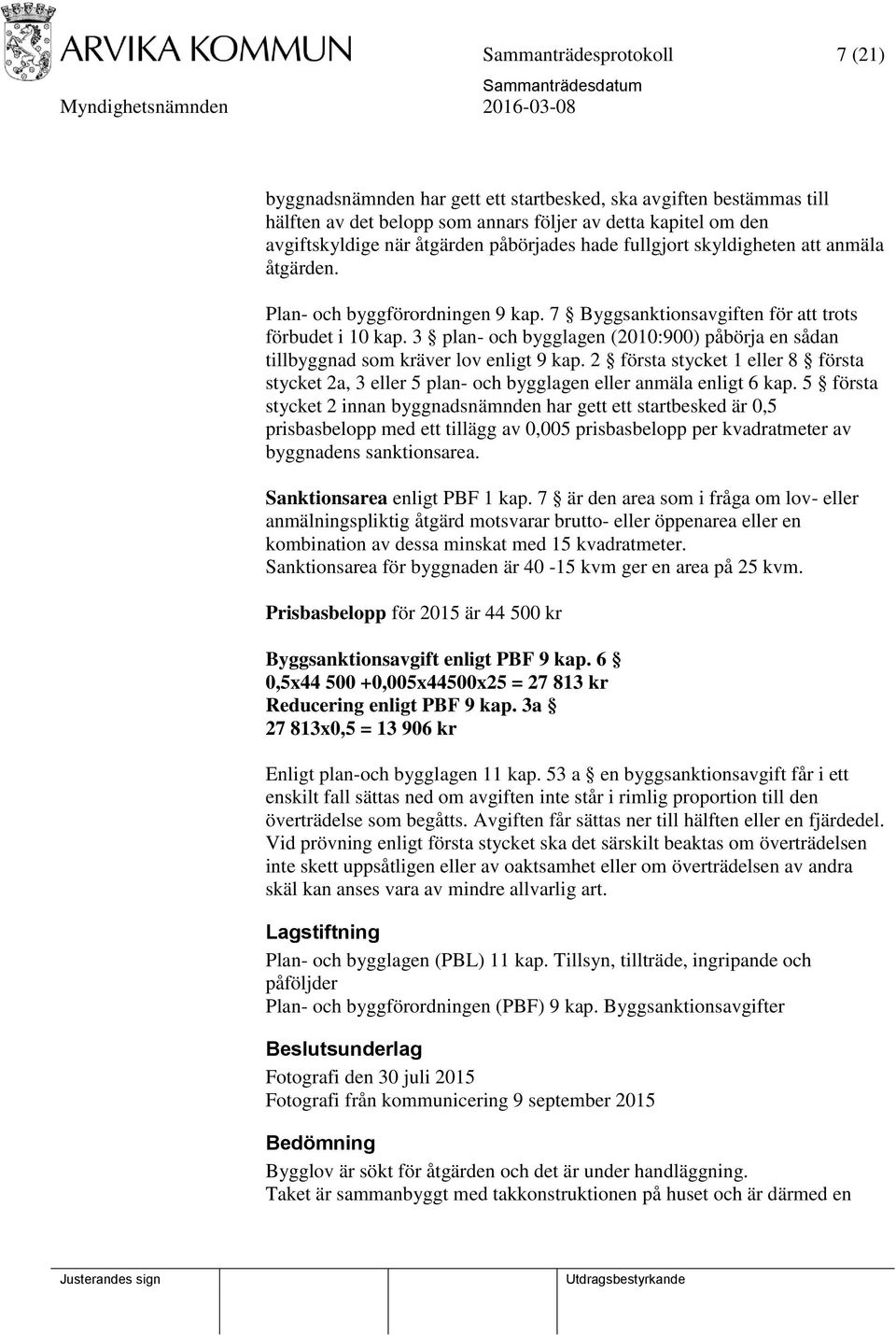 3 plan- och bygglagen (2010:900) påbörja en sådan tillbyggnad som kräver lov enligt 9 kap. 2 första stycket 1 eller 8 första stycket 2a, 3 eller 5 plan- och bygglagen eller anmäla enligt 6 kap.