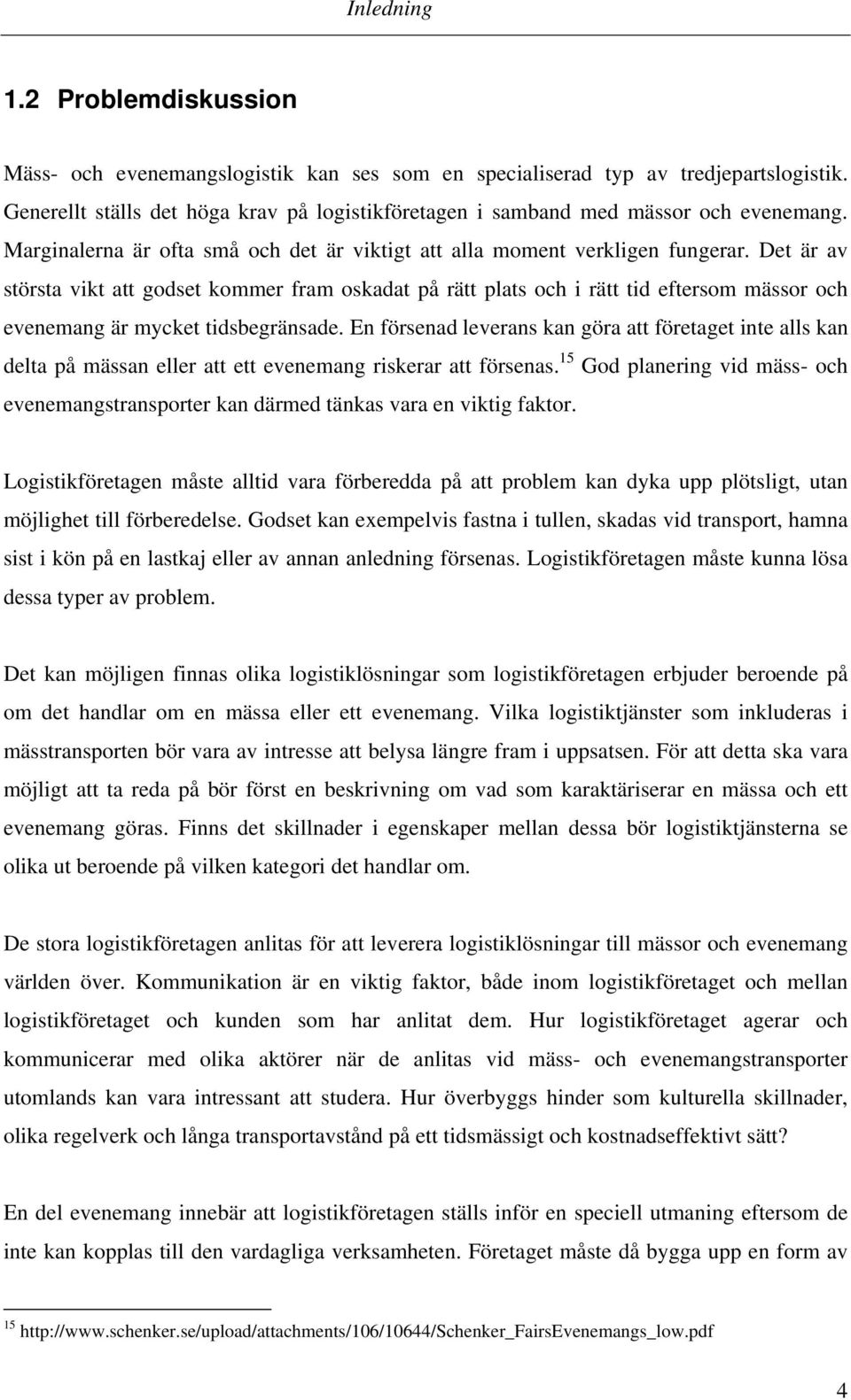 Det är av största vikt att godset kommer fram oskadat på rätt plats och i rätt tid eftersom mässor och evenemang är mycket tidsbegränsade.