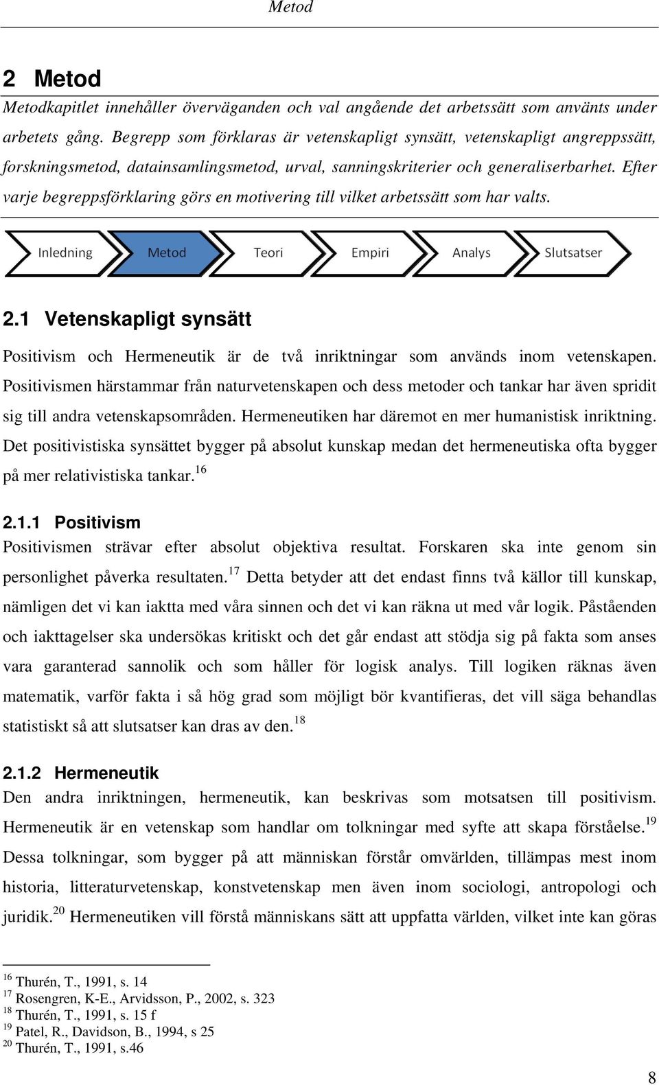 Efter varje begreppsförklaring görs en motivering till vilket arbetssätt som har valts. 2.1 Vetenskapligt synsätt Positivism och Hermeneutik är de två inriktningar som används inom vetenskapen.