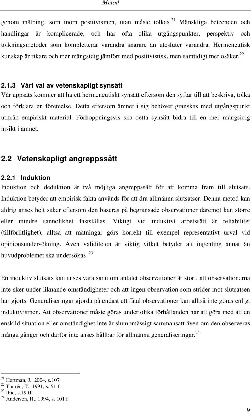 Hermeneutisk kunskap är rikare och mer mångsidig jämfört med positivistisk, men samtidigt mer osäker. 22 2.1.