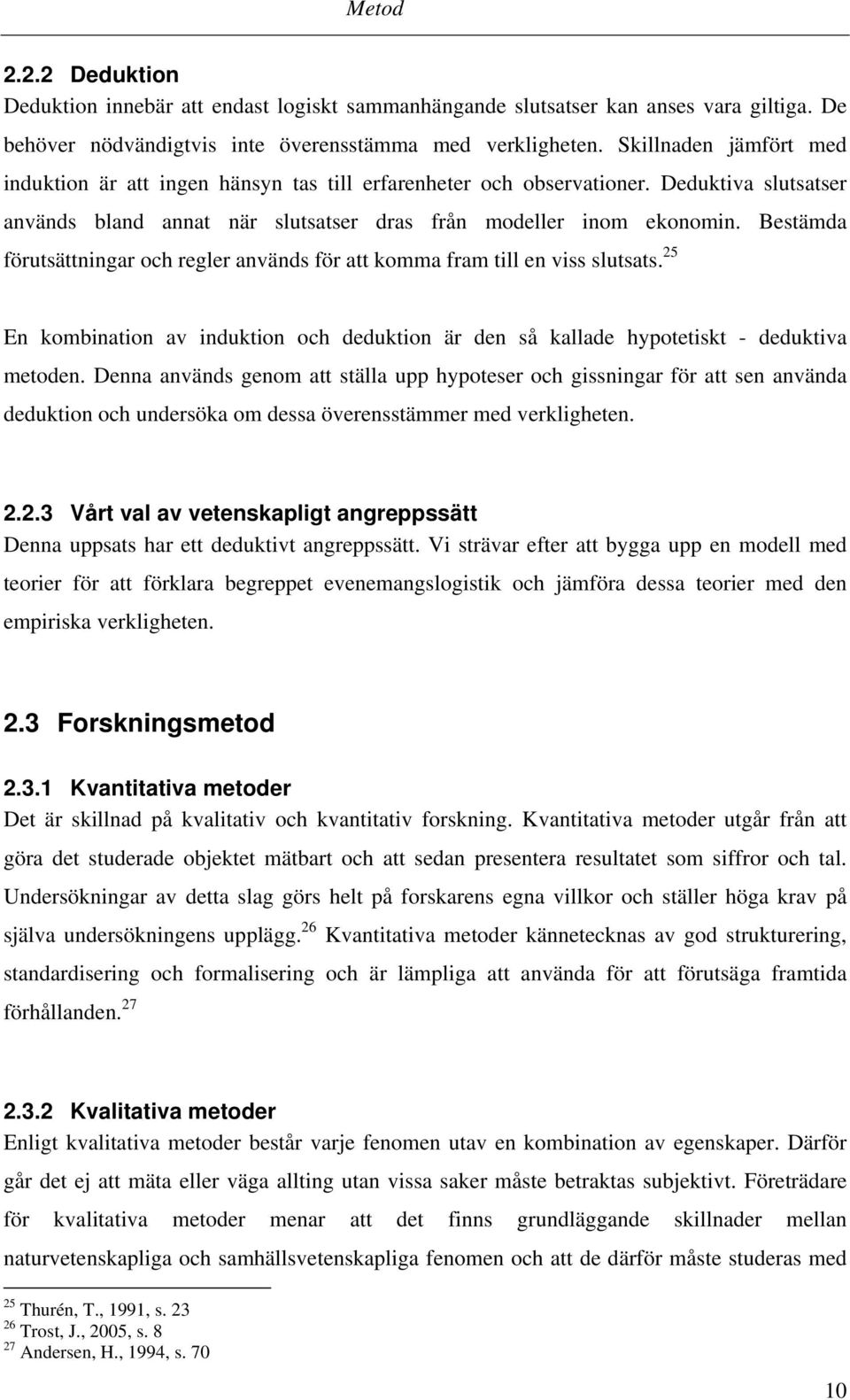 Bestämda förutsättningar och regler används för att komma fram till en viss slutsats. 25 En kombination av induktion och deduktion är den så kallade hypotetiskt - deduktiva metoden.