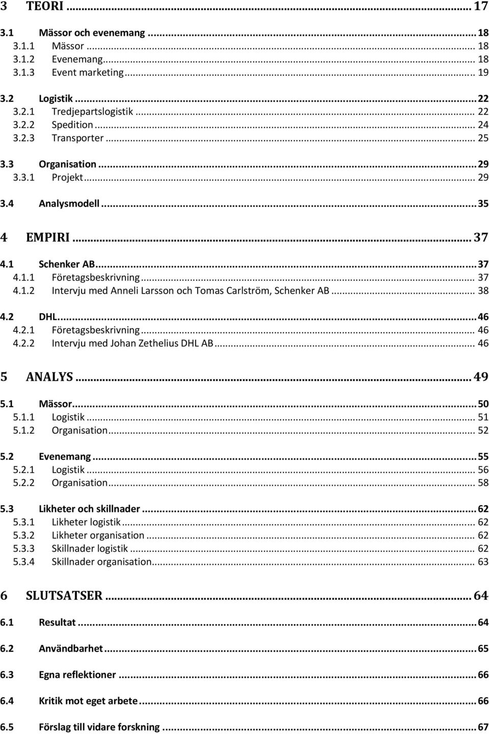 .. 38 4.2 DHL... 46 4.2.1 Företagsbeskrivning... 46 4.2.2 Intervju med Johan Zethelius DHL AB... 46 5 ANALYS... 49 5.1 Mässor... 50 5.1.1 Logistik... 51 5.1.2 Organisation... 52 5.2 Evenemang... 55 5.