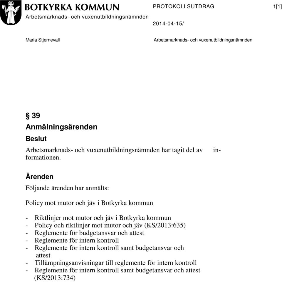 kommun - Policy och riktlinjer mot mutor och jäv (KS/2013:635) - Reglemente för budgetansvar och attest - Reglemente för intern