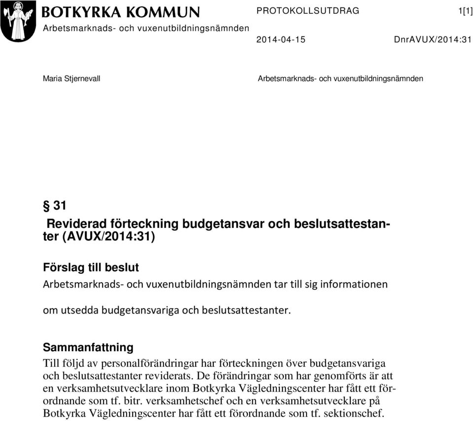 Sammanfattning Till följd av personalförändringar har förteckningen över budgetansvariga och beslutsattestanter reviderats.