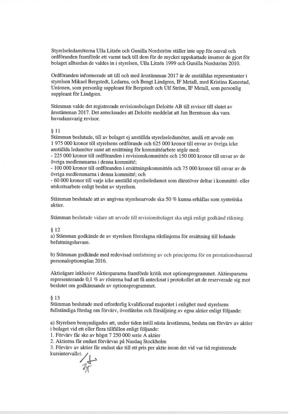 Ordföranden informerade att till och med årsstämman 2017 är de anställdas representanter i styrelsen Mikael Bergstedt, Ledarna, och Bengt Lindgren, IF Metall, med Kristina Kanestad, Unionen, som