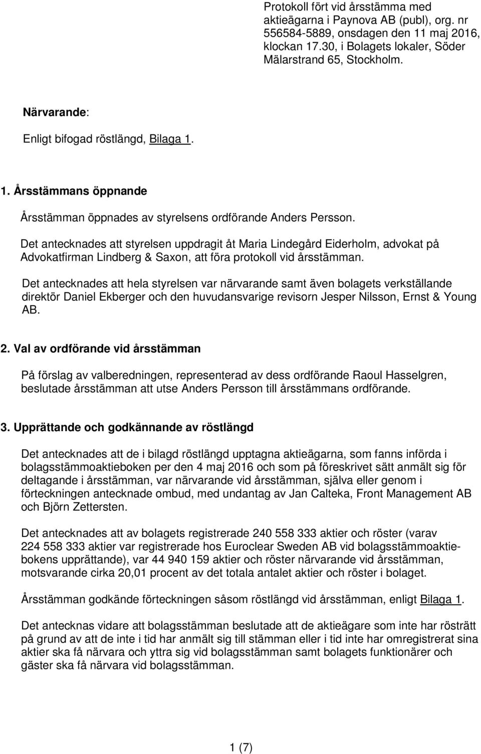 Det antecknades att styrelsen uppdragit åt Maria Lindegård Eiderholm, advokat på Advokatfirman Lindberg & Saxon, att föra protokoll vid årsstämman.