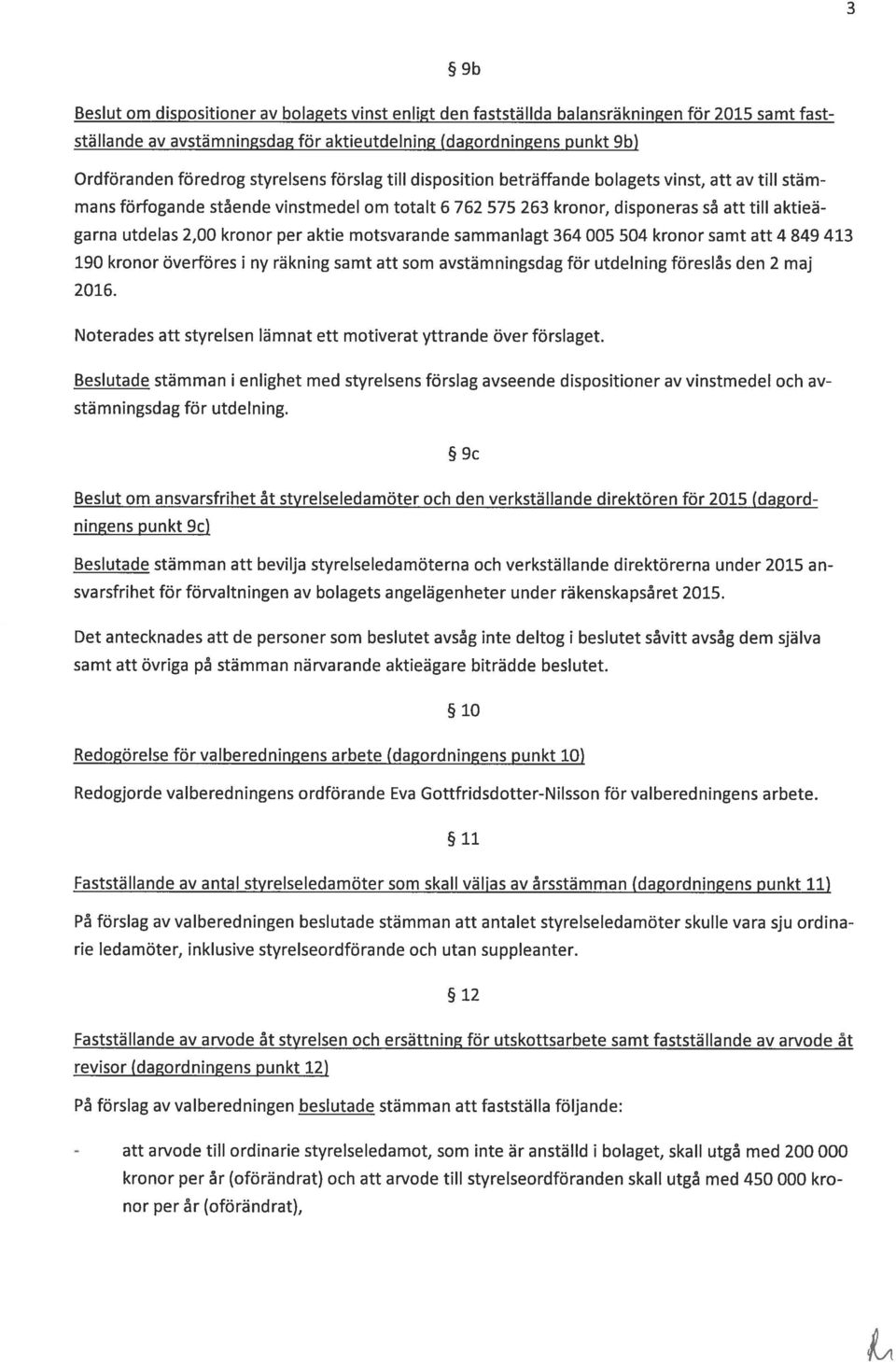 kronor per aktie motsvarande sammanlagt 364 005 504 kronor samt att 4 849 413 190 kronor överföres i ny räkning samt att som avstämningsdag för utdelning föreslås den 2 maj 2016.