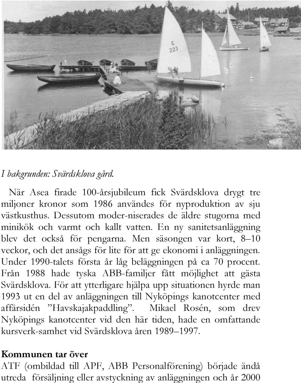 Men säsongen var kort, 8 10 veckor, och det ansågs för lite för att ge ekonomi i anläggningen. Under 1990-talets första år låg beläggningen på ca 70 procent.