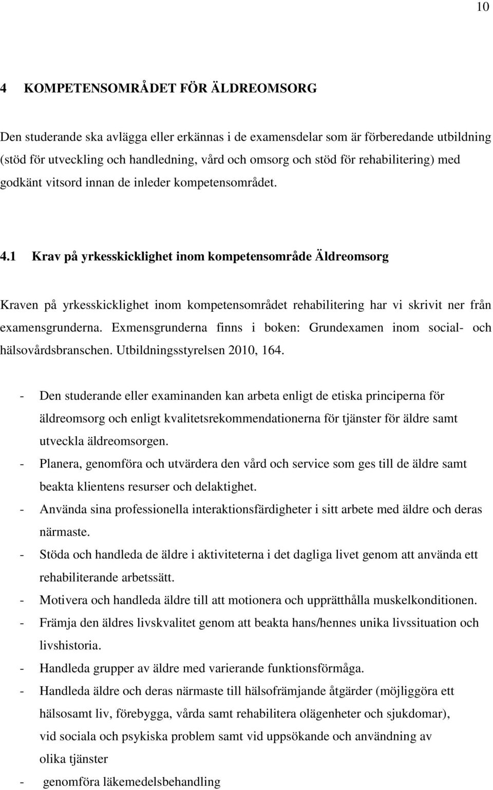 1 Krav på yrkesskicklighet inom kompetensområde Äldreomsorg Kraven på yrkesskicklighet inom kompetensområdet rehabilitering har vi skrivit ner från examensgrunderna.