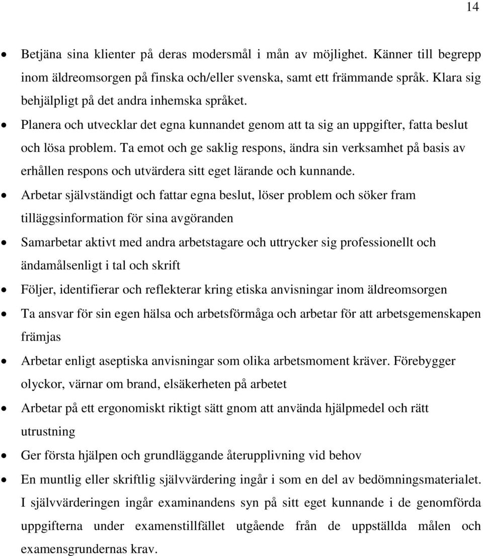 Ta emot och ge saklig respons, ändra sin verksamhet på basis av erhållen respons och utvärdera sitt eget lärande och kunnande.