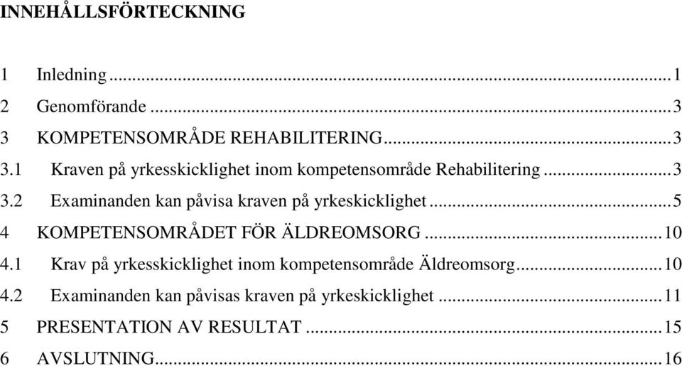 .. 5 4 KOMPETENSOMRÅDET FÖR ÄLDREOMSORG... 10 4.1 Krav på yrkesskicklighet inom kompetensområde Äldreomsorg.