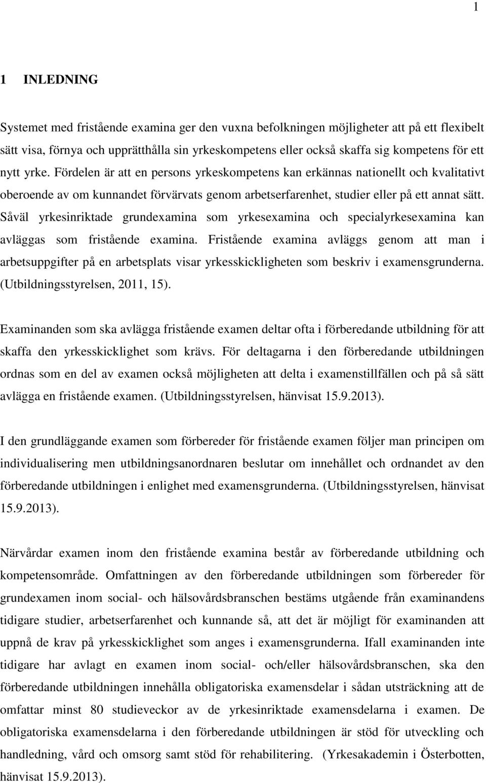 Såväl yrkesinriktade grundexamina som yrkesexamina och specialyrkesexamina kan avläggas som fristående examina.