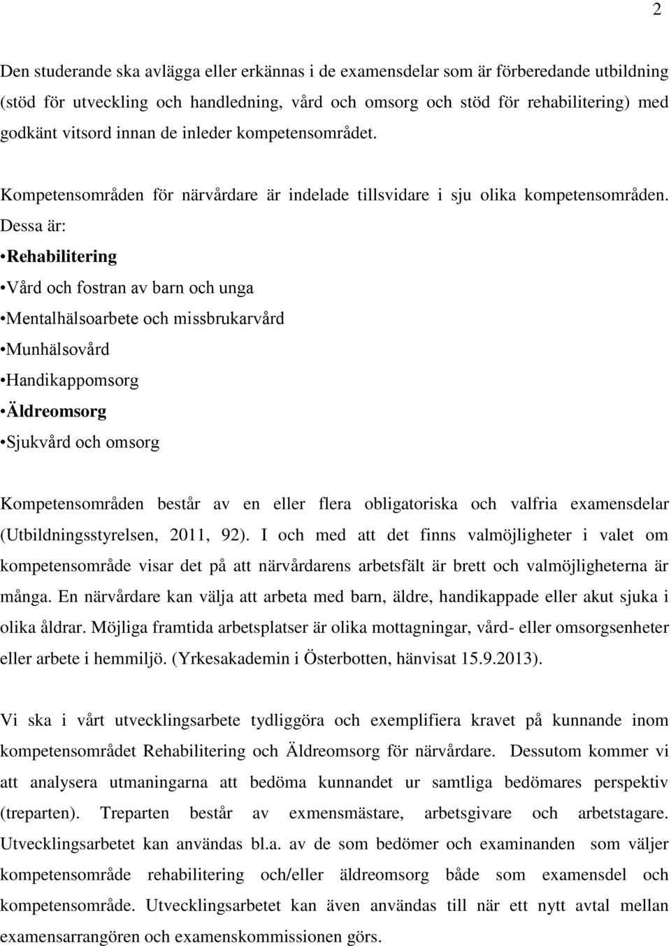 Dessa är: Rehabilitering Vård och fostran av barn och unga Mentalhälsoarbete och missbrukarvård Munhälsovård Handikappomsorg Äldreomsorg Sjukvård och omsorg Kompetensområden består av en eller flera