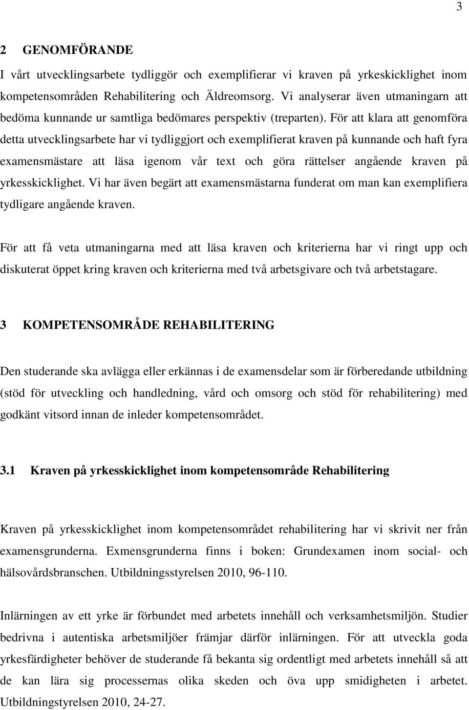 För att klara att genomföra detta utvecklingsarbete har vi tydliggjort och exemplifierat kraven på kunnande och haft fyra examensmästare att läsa igenom vår text och göra rättelser angående kraven på