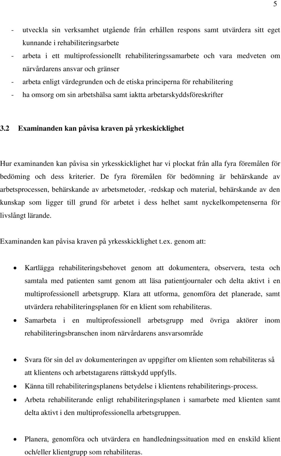 2 Examinanden kan påvisa kraven på yrkeskicklighet Hur examinanden kan påvisa sin yrkesskicklighet har vi plockat från alla fyra föremålen för bedöming och dess kriterier.