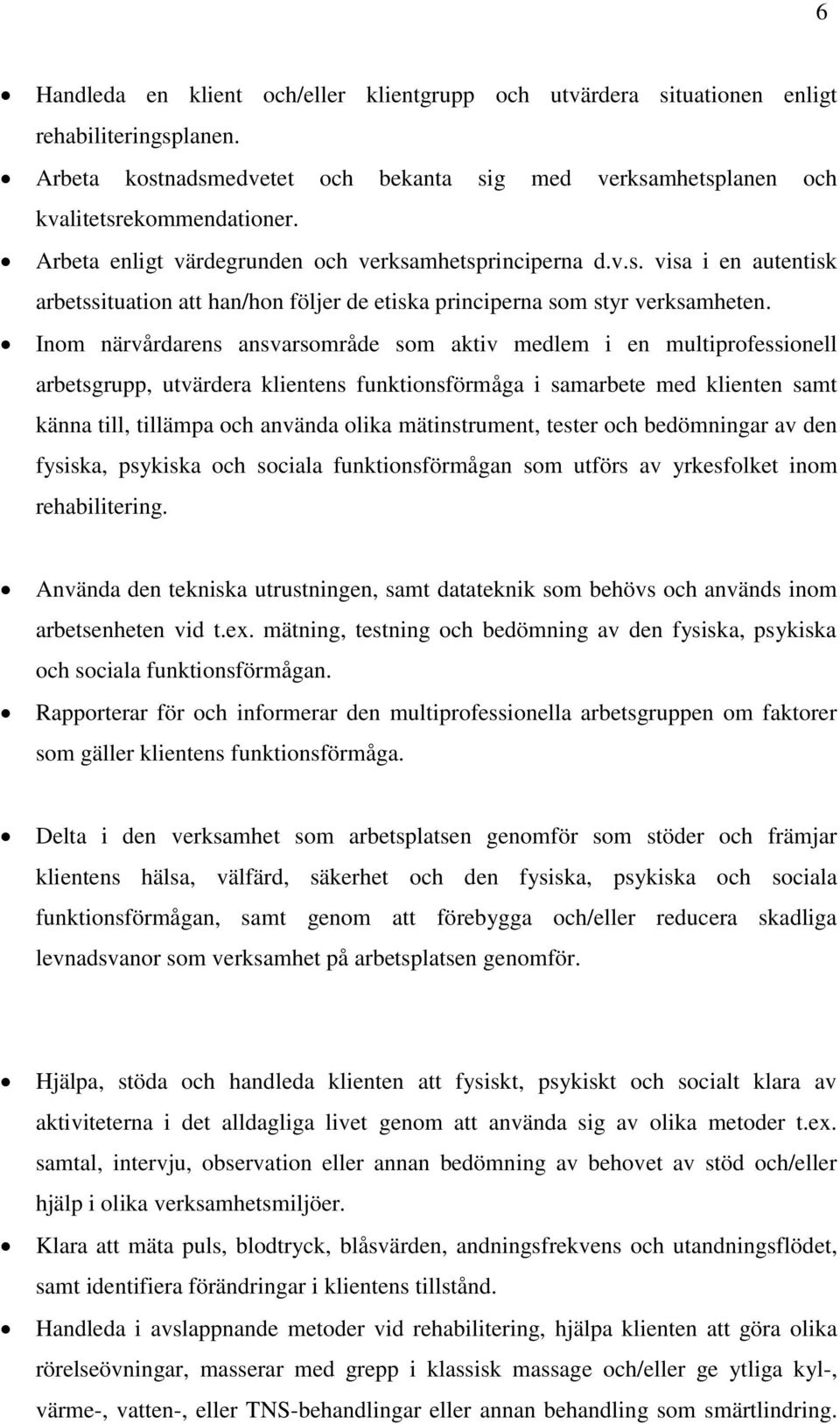 Inom närvårdarens ansvarsområde som aktiv medlem i en multiprofessionell arbetsgrupp, utvärdera klientens funktionsförmåga i samarbete med klienten samt känna till, tillämpa och använda olika