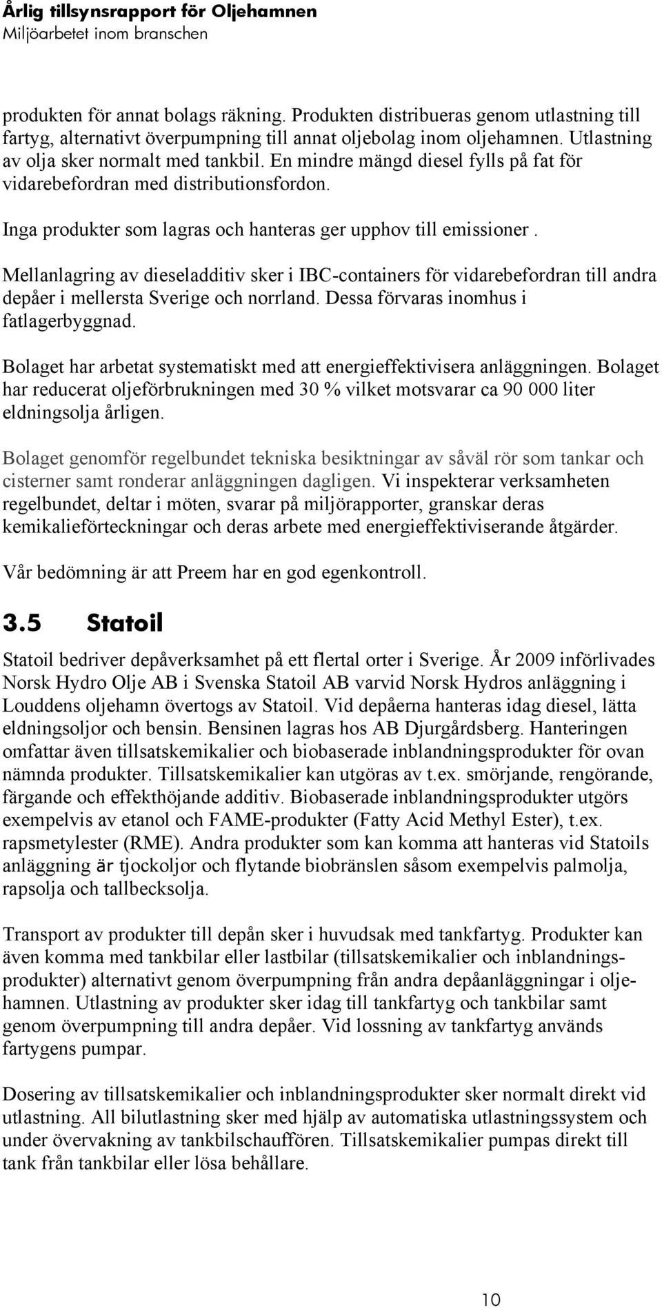 Mellanlagring av dieseladditiv sker i IBC-containers för vidarebefordran till andra depåer i mellersta Sverige och norrland. Dessa förvaras inomhus i fatlagerbyggnad.