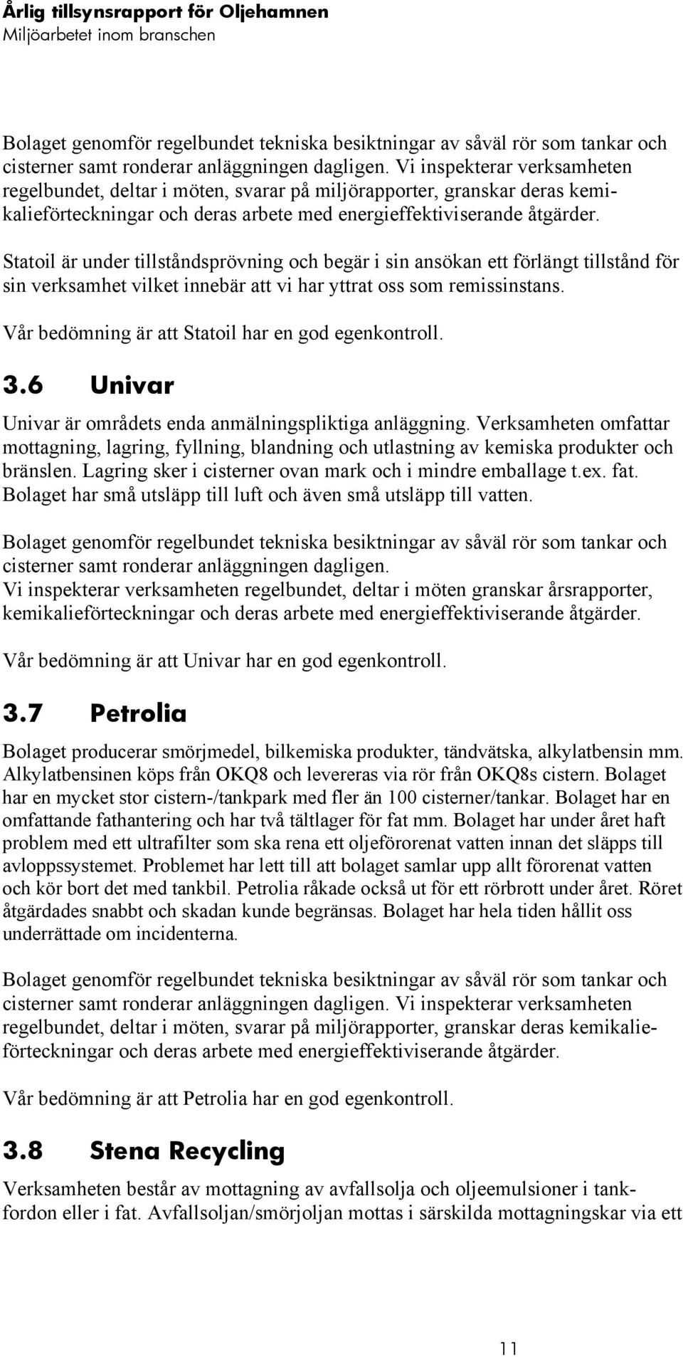 Statoil är under tillståndsprövning och begär i sin ansökan ett förlängt tillstånd för sin verksamhet vilket innebär att vi har yttrat oss som remissinstans.