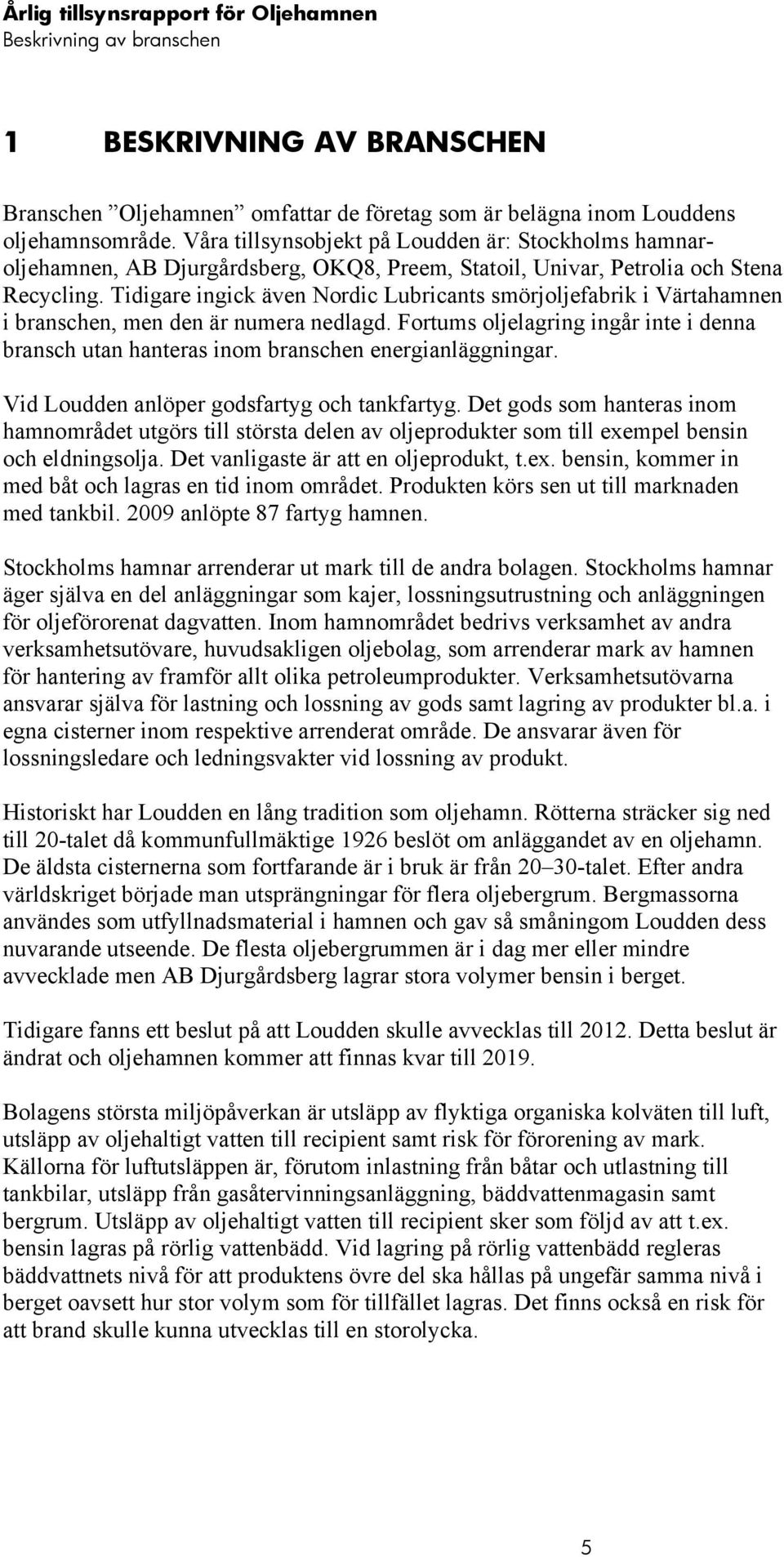 Tidigare ingick även Nordic Lubricants smörjoljefabrik i Värtahamnen i branschen, men den är numera nedlagd.