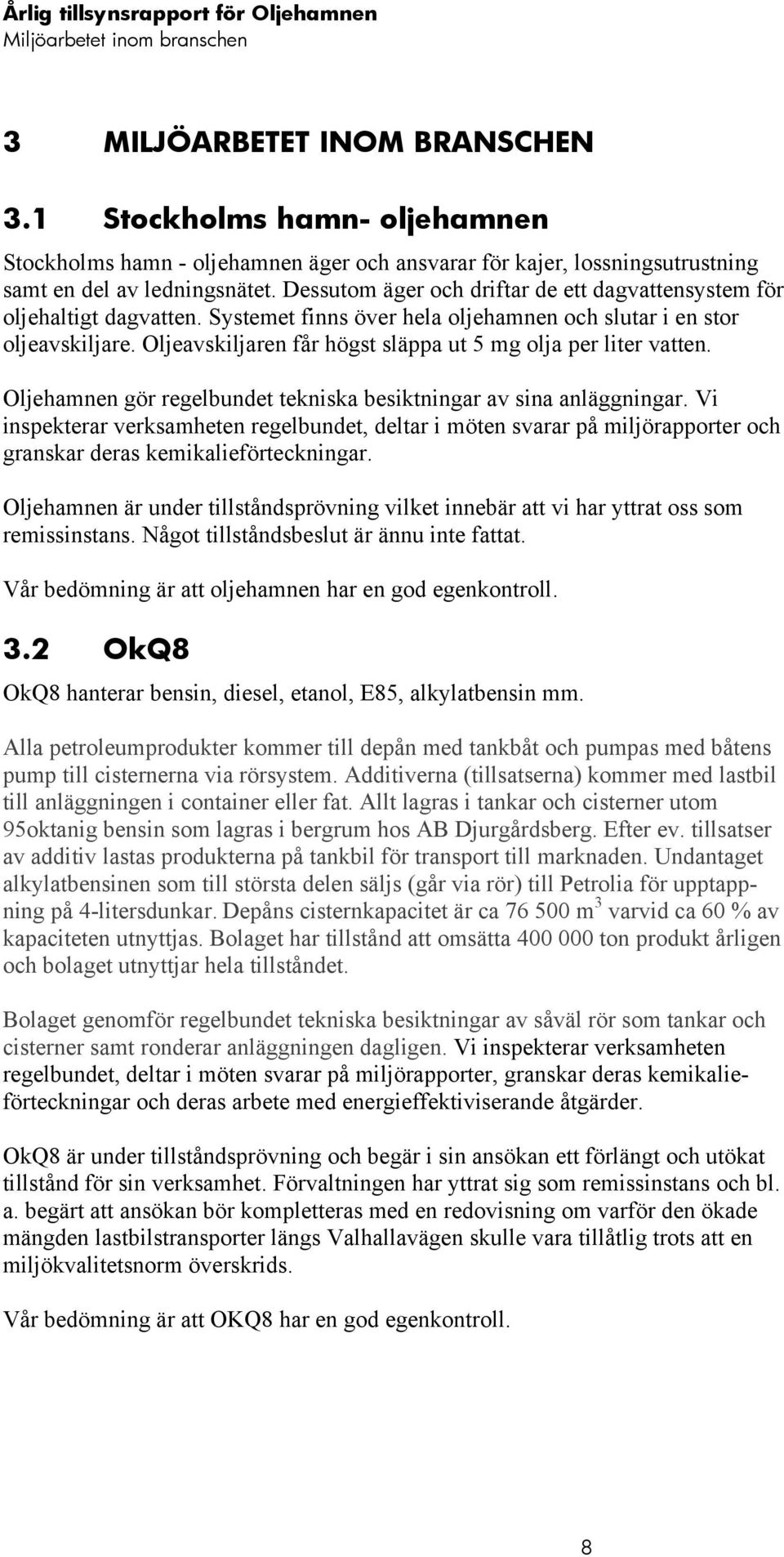 Oljeavskiljaren får högst släppa ut 5 mg olja per liter vatten. Oljehamnen gör regelbundet tekniska besiktningar av sina anläggningar.