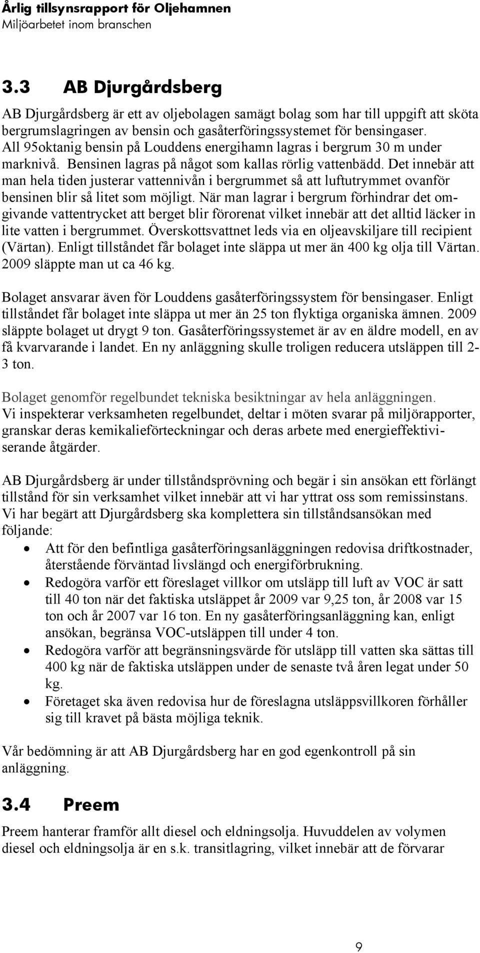 All 95oktanig bensin på Louddens energihamn lagras i bergrum 30 m under marknivå. Bensinen lagras på något som kallas rörlig vattenbädd.