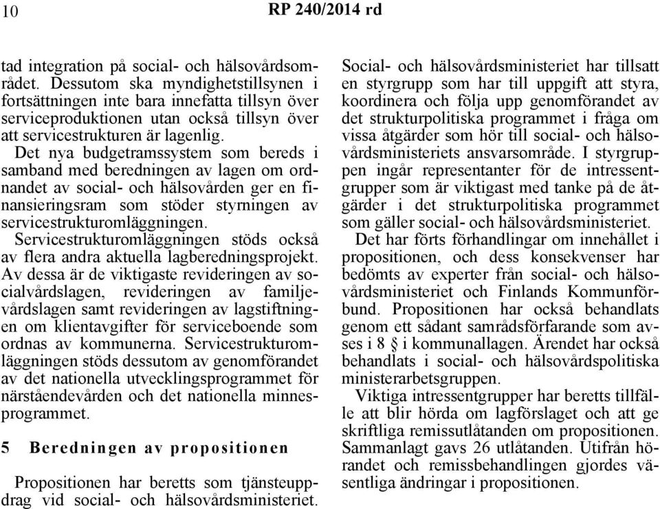 Det nya budgetramssystem som bereds i samband med beredningen av lagen om ordnandet av social- och hälsovården ger en finansieringsram som stöder styrningen av servicestrukturomläggningen.