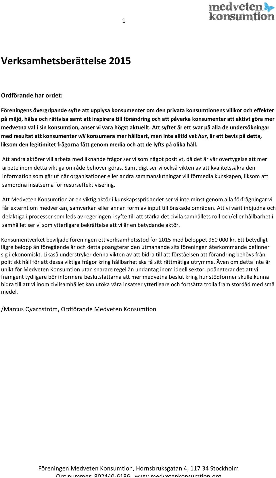 Att syftet är ett svar på alla de undersökningar med resultat att konsumenter vill konsumera mer hållbart, men inte alltid vet hur, är ett bevis på detta, liksom den legitimitet frågorna fått genom